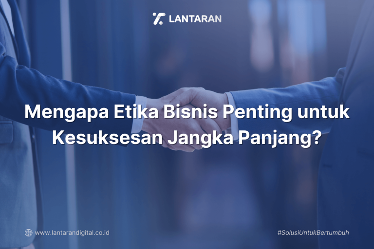 Mengapa Etika Bisnis Penting untuk Kesuksesan Jangka Panjang
