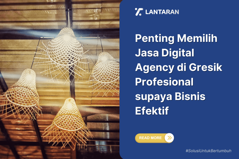 Penting Memilih Jasa Digital Agency di Gresik Profesional supaya Bisnis Efektif