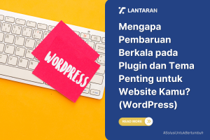 Mengapa Pembaruan Berkala pada Plugin dan Tema Penting untuk Website Kamu (WordPress)