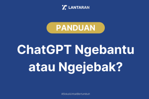 ChatGPT Ngebantu atau Ngejebak