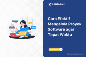 Cara efektif mengelola proyek software agar tepat waktu