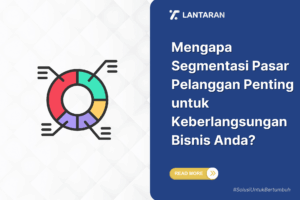 Mengapa Segmentasi Pasar Pelanggan Penting untuk Keberlangsungan Bisnis Anda
