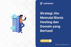 Strategi jitu memulai bisnis hosting dan domain yang berhasil