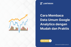 Cara membaca data umum google analytics dengan mudah dan praktis