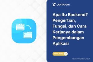 Apa Itu Backend Pengertian, Fungsi, dan Cara Kerjanya dalam Pengembangan Aplikasi
