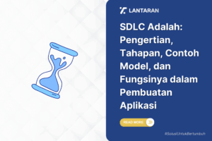 SDLC Adalah Pengertian, Tahapan, Contoh Model, dan Fungsinya dalam Pembuatan Aplikasi