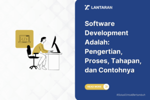 Software Development Adalah Pengertian, Proses, Tahapan, dan Contohnya
