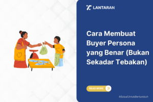 Cara Membuat Buyer Persona yang Benar (Bukan Sekadar Tebakan)