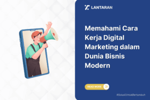 Memahami Cara Kerja Digital Marketing dalam Dunia Bisnis Modern