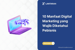 10 Manfaat Digital Marketing yang Wajib Diketahui Pebisnis
