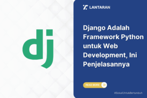 Django Adalah Framework Python untuk Web Development, Ini Penjelasannya