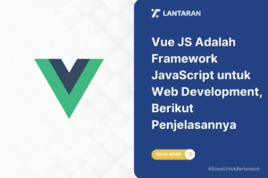 Vue JS Adalah Framework JavaScript untuk Web Development, Berikut Penjelasannya