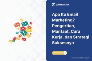 Apa Itu Email Marketing Pengertian, Manfaat, Cara Kerja, dan Strategi Suksesnya