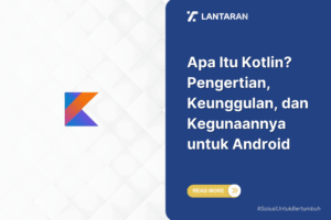 Apa Itu Kotlin? Pengertian, Keunggulan, dan Kegunaannya untuk Android