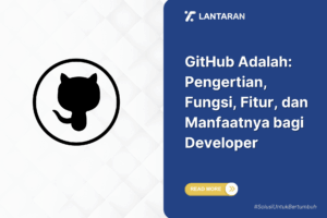 GitHub Adalah: Pengertian, Fungsi, Fitur, dan Manfaatnya bagi Developer