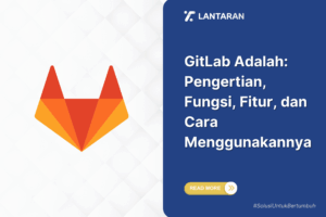 GitLab Adalah: Pengertian, Fungsi, Fitur, dan Cara Menggunakannya