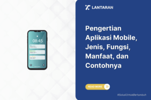 Pengertian Aplikasi Mobile, Jenis, Fungsi, Manfaat, dan Contohnya